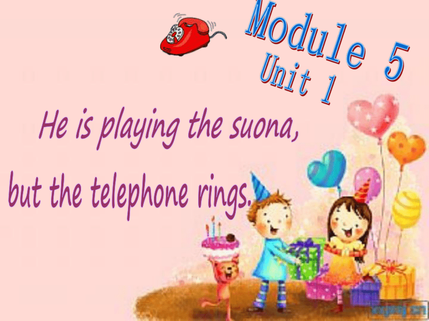 Moudule 5 Unit1 He is playing the suona, but the telephone rings.课件（共37张PPT）