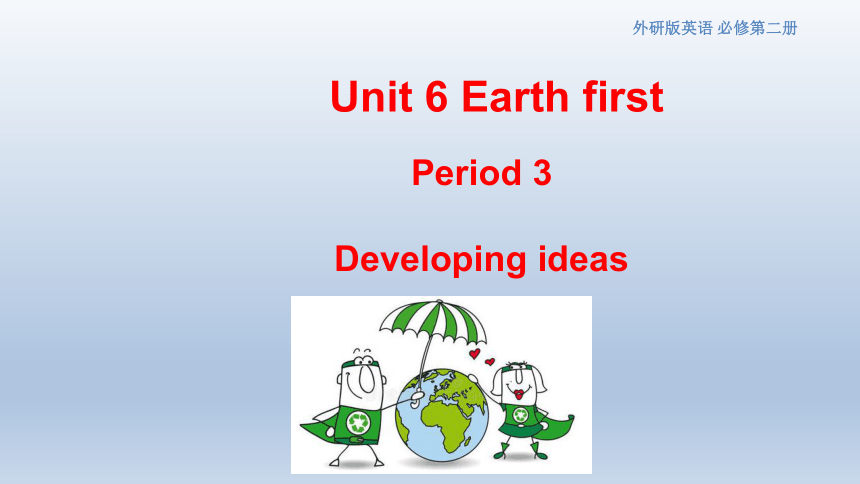 外研版（2019）必修 第二册Unit 6 Earth first Developing ideas and presenting ideas 精品课件(共18张PPT 内嵌视频素材)