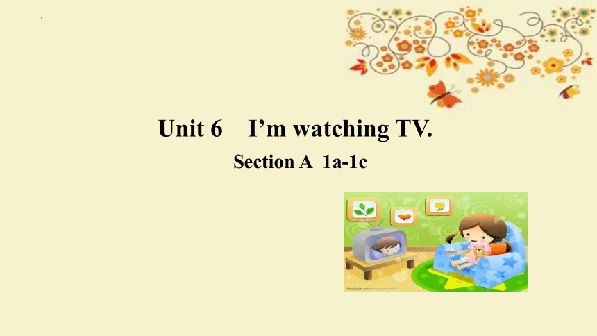Unit 6    I’m watching TV. Section A  1a-1c 课件(共19张PPT)