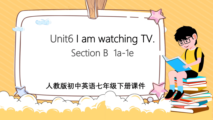 七下英语：Unit6 I am watching TV. SectionB 1a-1e PPT（课件共41张）