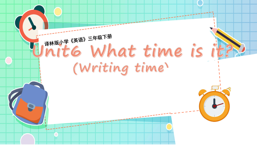 Unit 6 What time is it？ Writing time 课件(共23张PPT)