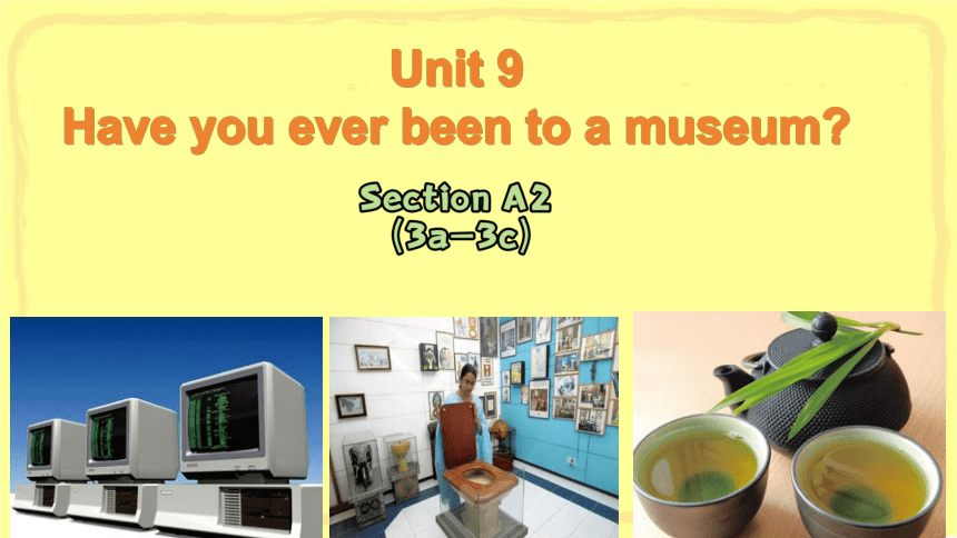 Unit 9 Have you ever been to a museum? Section A 3a-3c 课件(共26张PPT)-21世纪教育网