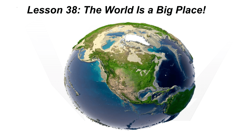 Lesson 38 The World Is a Big Place!课件(共33张PPT) 2022-2023学年冀教版八年级英语下册