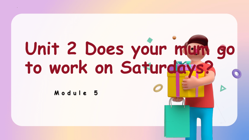 Module 5 Unit 2 Does your mum go to work on Saturdays  课件  （共37张PPT）