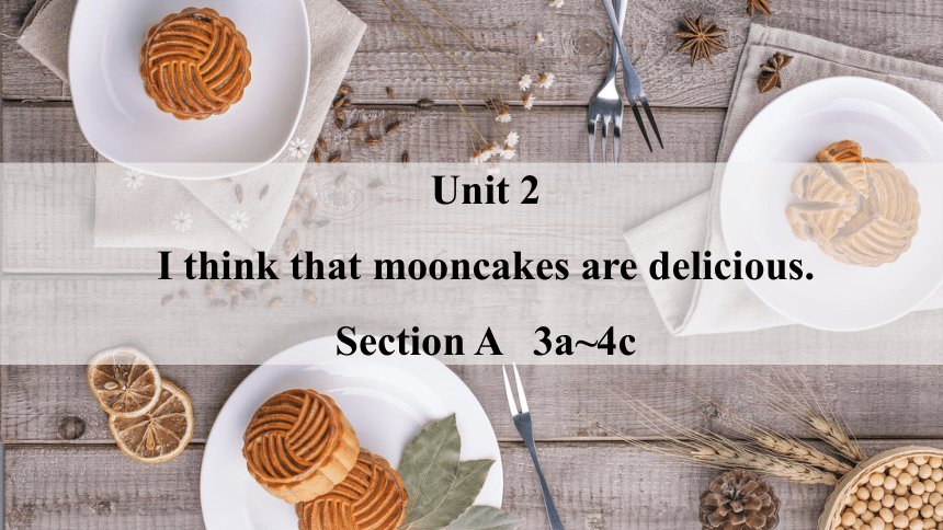 Unit 2 I think that mooncakes are delicious! Section A   3a~4c 课件(共39张PPT）2022-2023学年人教版九年级英语全册