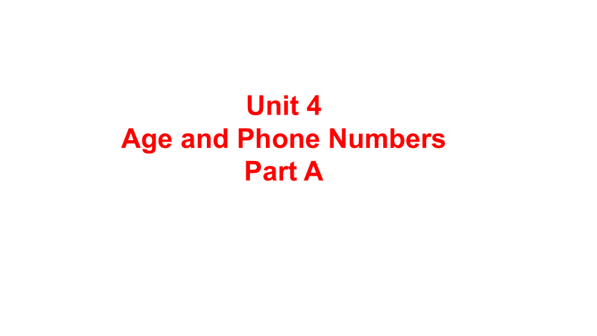 Unit 4 Age and phone numbers PartA 课件（23张PPT)