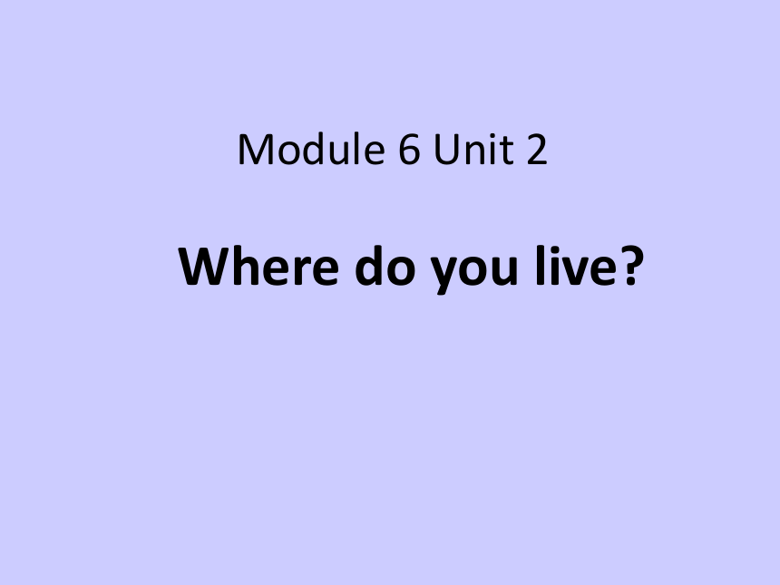 Module 6 Unit 2 Where do you live?  课件(共31张PPT)