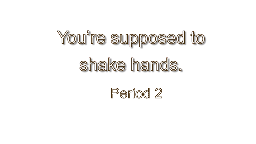 Unit 10 You're supposed to shake hands. Section A Period 2 课件 (共50张PPT)