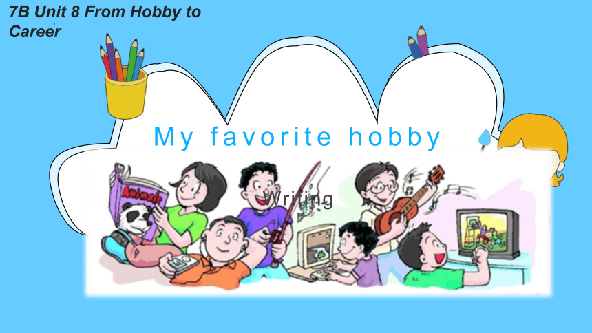 牛津深圳版Unit 8 From hobby to career Writing(My favourite hobby)课件(共17张PPT)