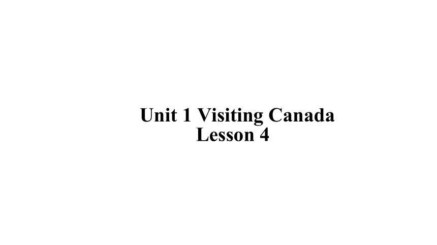 Unit 1 Visting Canada Lesson 4课件（37张PPT)