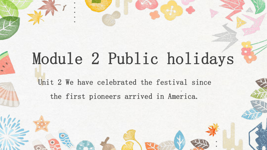 Module 2 Public holidays Unit 2 We have celebrated the festival since the first pioneers arrived in