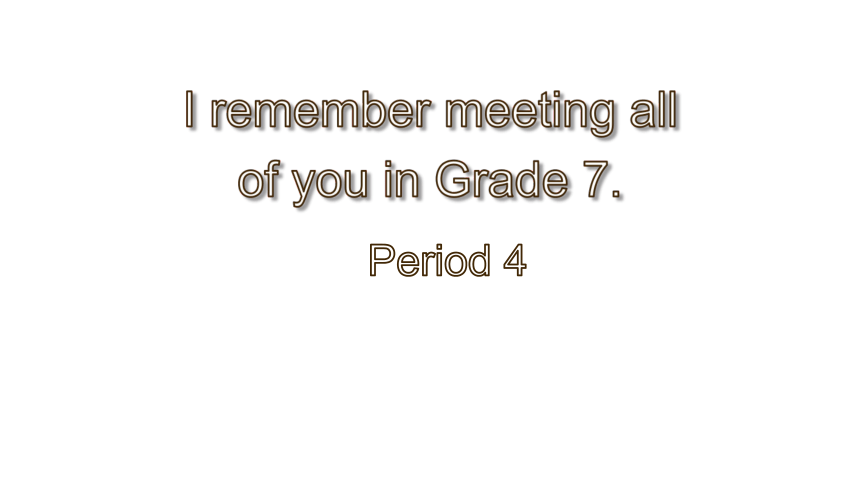 Unit 14 I remember meeting all of you in Grade 7. Section B Period 4  课件（37张PPT）