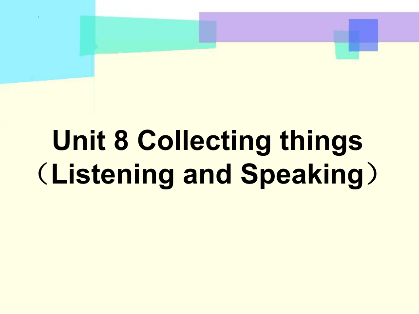 Module 4  Unit 8 Collecting things Listening & Speaking 课件 （18张PPT）