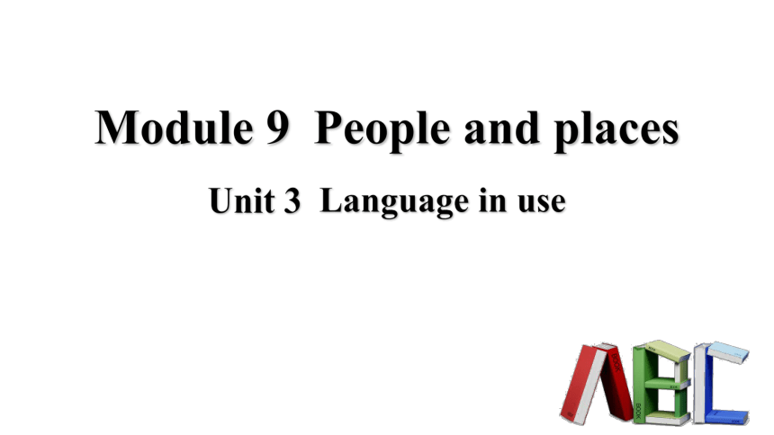 Module 9  People and places Unit 3 Language in use 课件（19张PPT）
