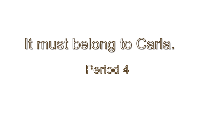 Unit 8 It must belong to Carla. Section B Period 4 课件 (共36张PPT)