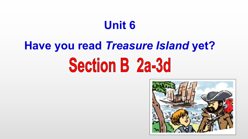 Unit 6 Have you read Treasure Island yet? Section B 2a-3b 同步课件 鲁教版（五四学制）英语八年级上册(共19张PPT)