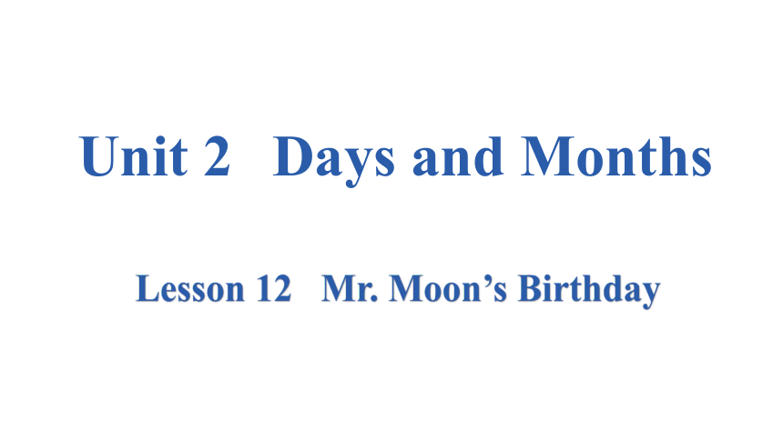 Unit 2 Lesson 12   Mr. Moon’s Birthday课件（13张PPT)