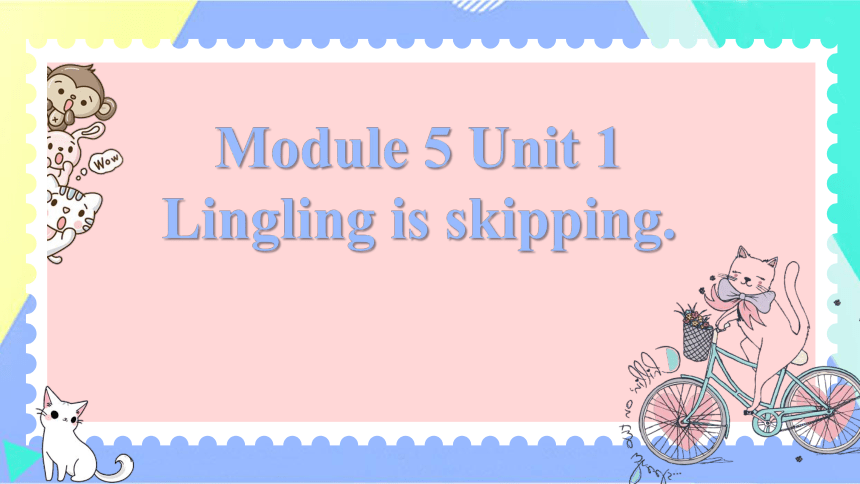 Module5 Unit1 Lingling is skipping 课件（共28张PPT，内嵌音视频）