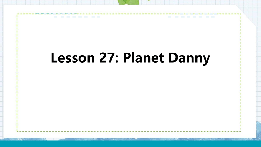 冀教版九年级上Unit 5 Look into Science Lesson 27 Planet Danny课件(23张PPT)