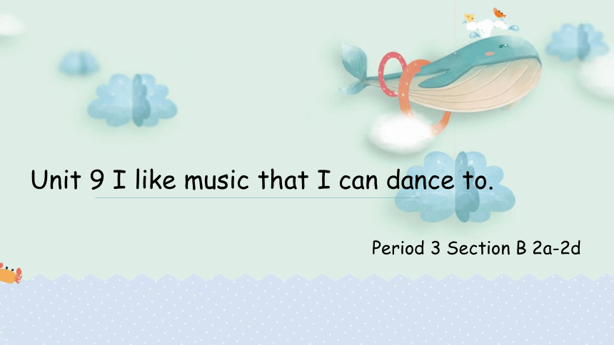 Section B 2a-2d课件+嵌入音频 Unit 9 I like music that I can dance to.（人教版九年级全册）