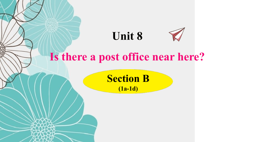 Unit 8 Is there a post office near here? Section B (1a-1d)课件（26张PPT 内嵌音频） 2022-2023学年人教版七年级英语下册