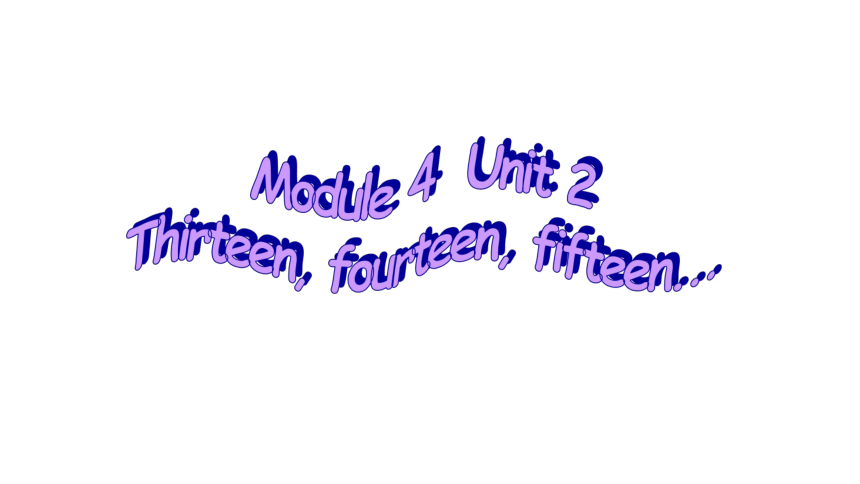 Module 4 Unit 2 Thirteen,fourteen,fifteen.课件（共11张PPT）