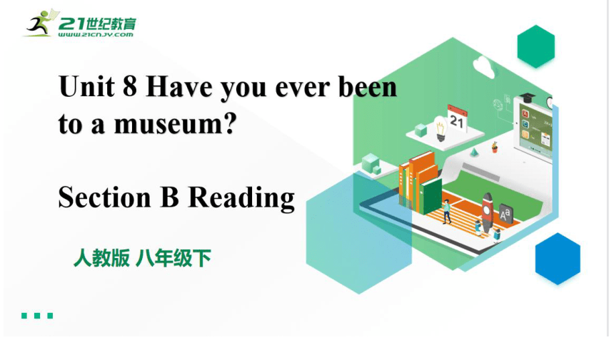 Unit 9 Have you ever been to a museum? Section B Reading  课件（31张PPT）