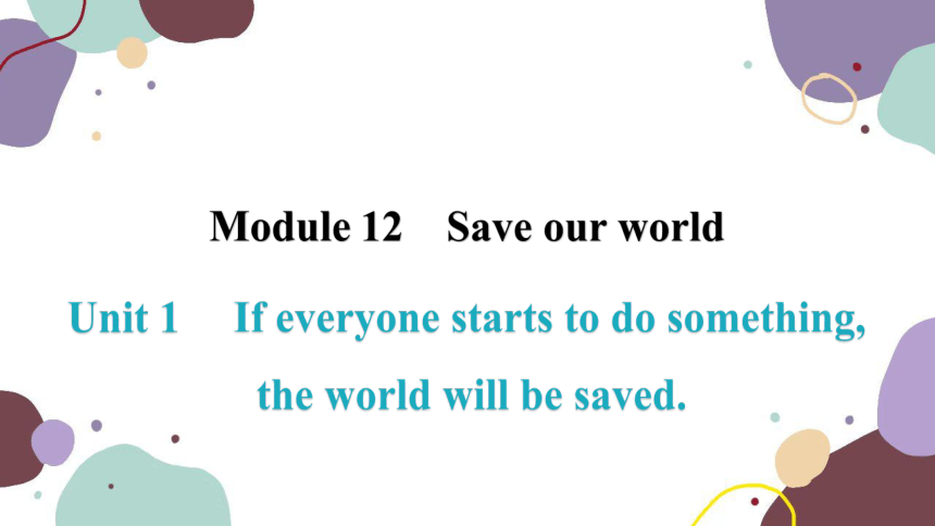 Module 12 Save our world Unit1 If everyone starts to do something,the world will be saved课件(共39张PPT)
