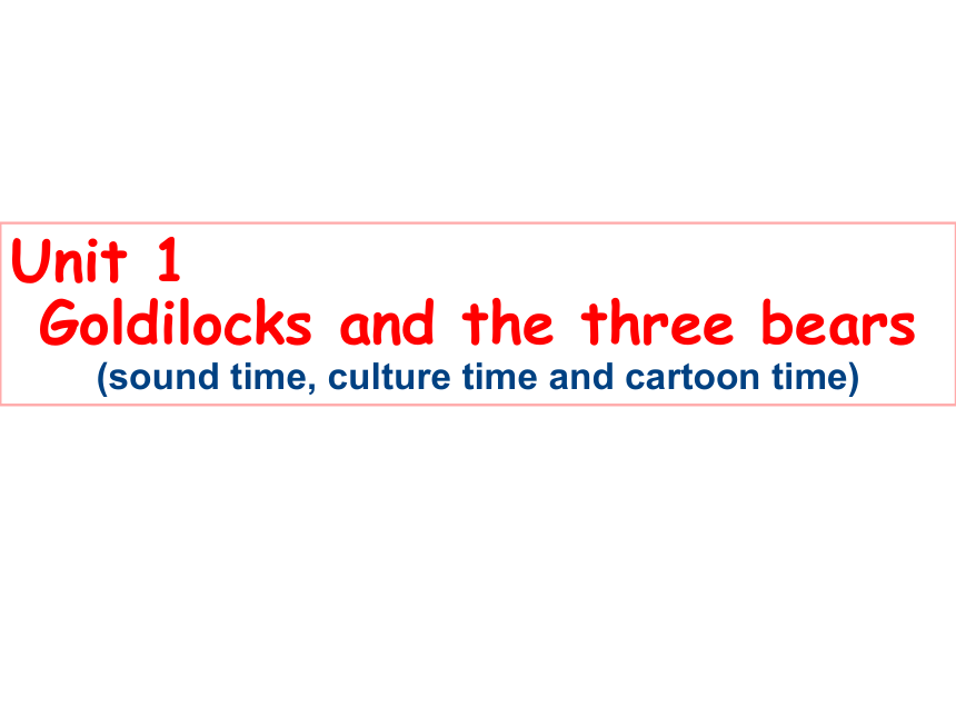 Unit 1 Goldilocks and the three bears（Sound time Culture time-Cartoon time）课件（共21张）