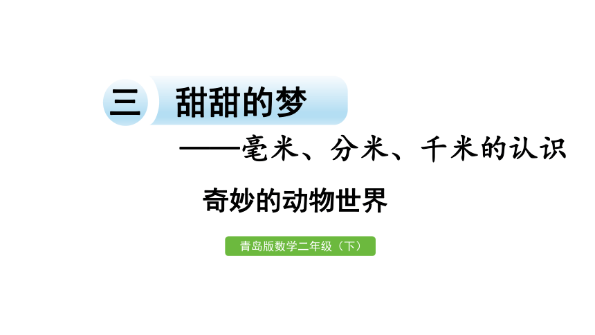 小学数学青岛版（六三制）二年级下三 甜甜的梦——毫米、分米、千米的认识奇妙的动物世界课件（16张PPT)