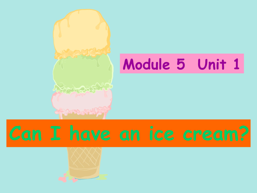 Module 5 Unit 1 Can I have an ice cream?  课件(共16张PPT)
