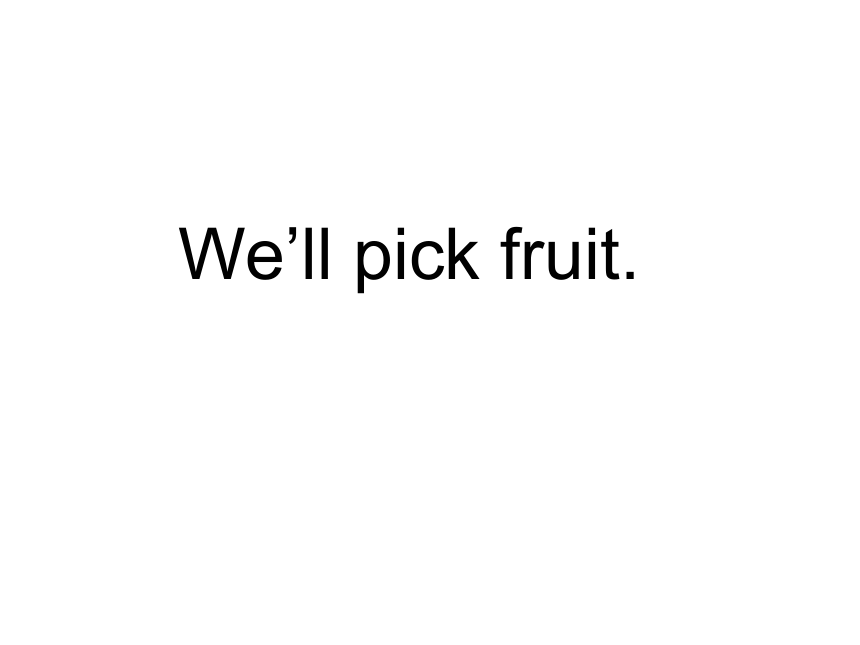 Module 4 Unit 1 We'll pick fruit. 课件(共16张PPT)