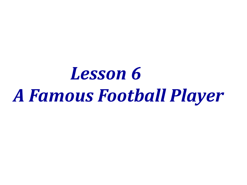 Lesson 6 A Famous Football Player课件（20张PPT）