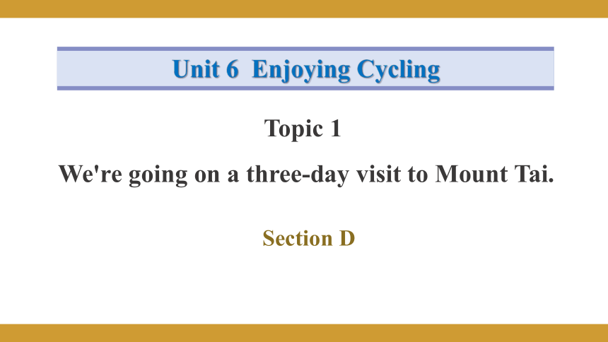 Unit 6 Topic 1 We're going on a three-day visit to Mount Tai. Section D 课件(共24张PPT)