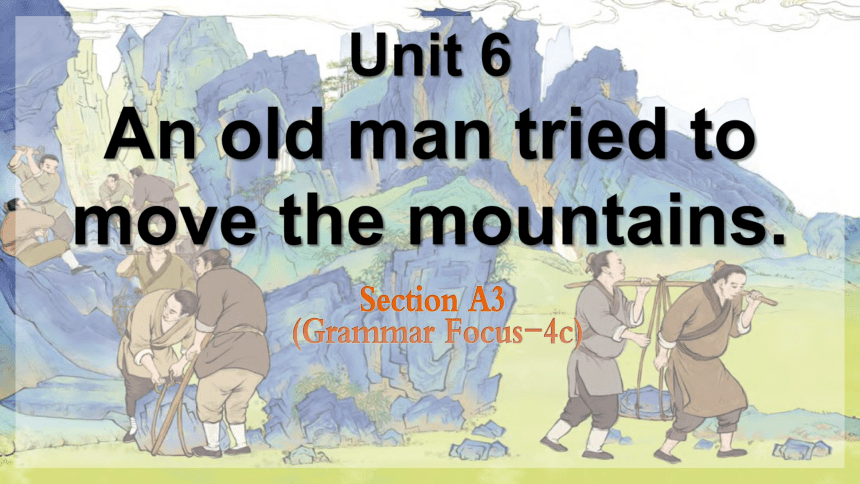 Unit 6 An old man tried to move the mountains.  Section A（Grammar Focus-4c）课件(共36张PPT)