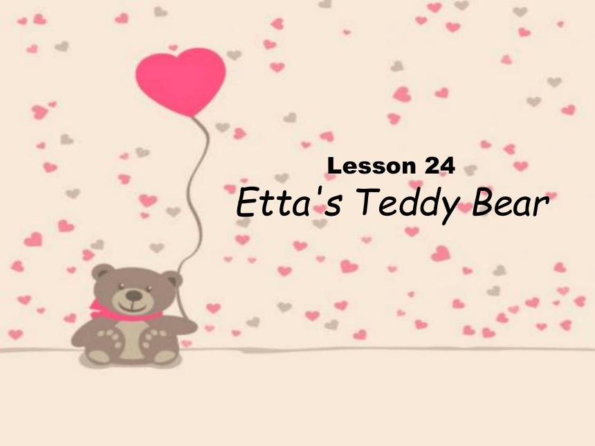 Unit 4 Lesson 24 Etta's Teddy Bear课件（20张）