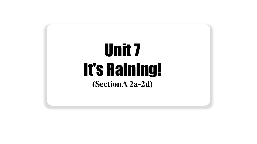 人教新目标Go For It!  七年级下册  Unit 7 It's raining!  Section A  2a-2d (共26张PPT，无音频)