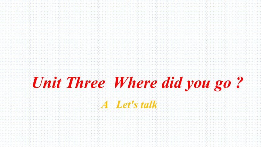 Unit3 Where did you go? PartA   Let's talk课件(共22张PPT)