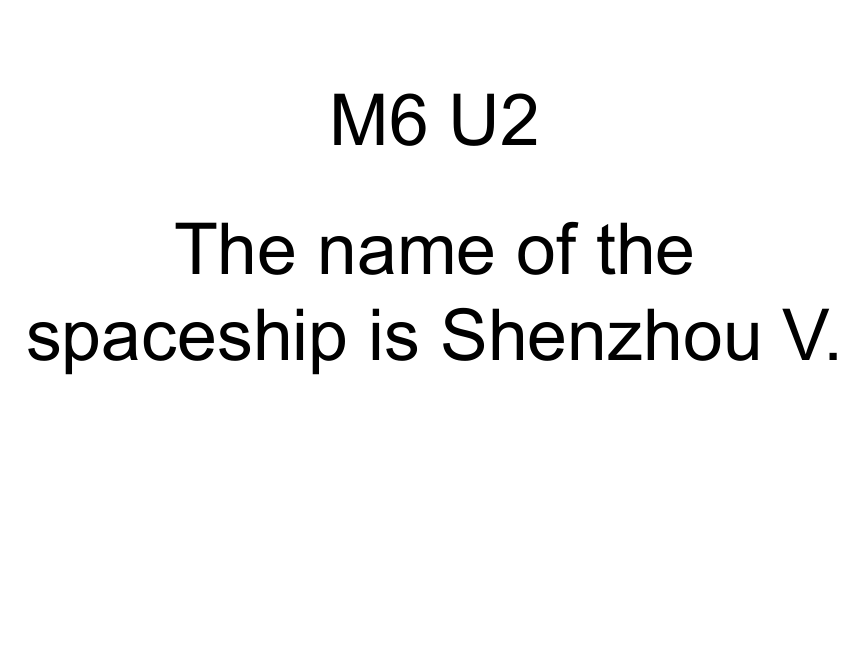 Module 6 Unit 2 The name of the spaceship is Shenzhou 课件（共33张PPT）