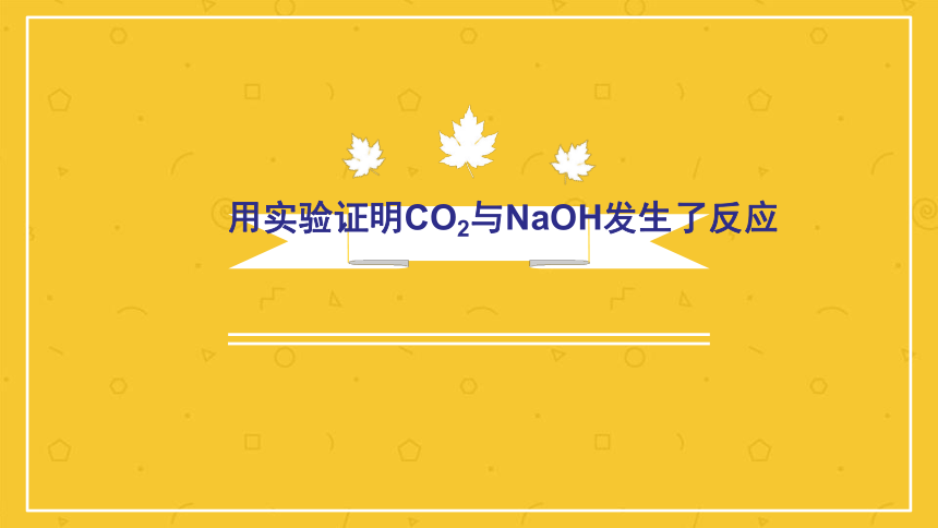 沪教版（上海）初中化学九年级下册 5.2 酸和碱的性质研究- 用实验证明CO2与NaOH发生了反应  课件（21张PPT）