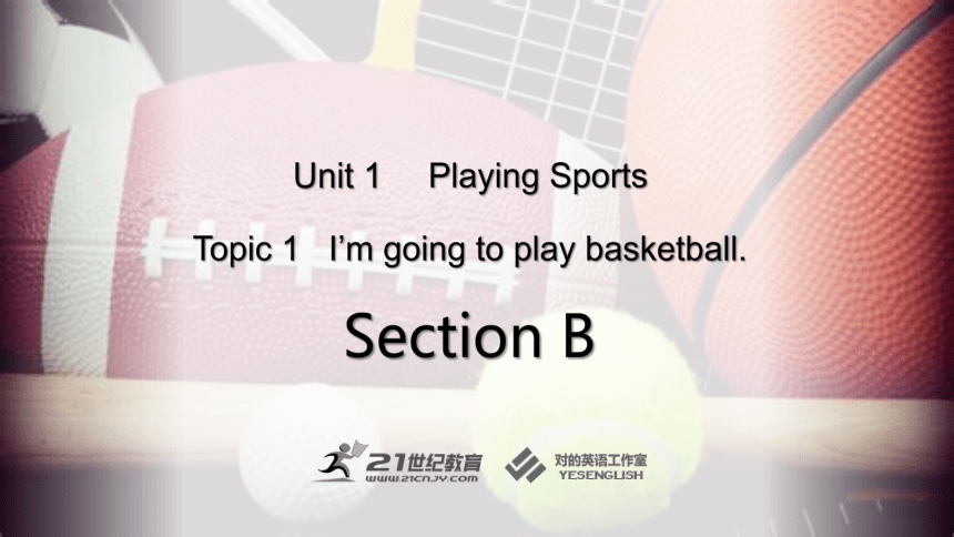 （新课标）Unit 1 Playing Sports Topic 1 I'm going to play basketball Section B课件(共31张PPT)+内嵌音视频
