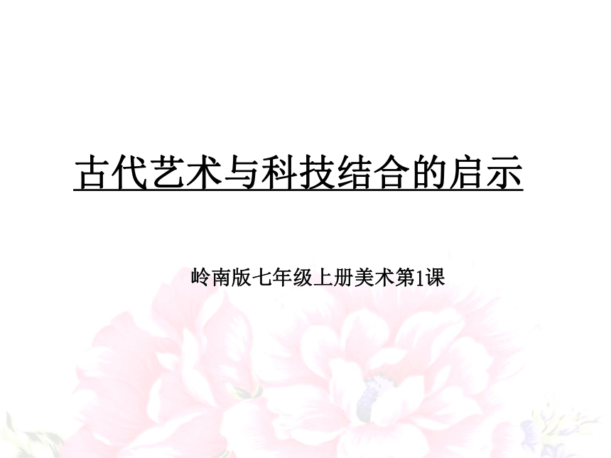 岭南版七年级美术上学期1.1古代艺术与科技结合的启示 课件(21张PPT)