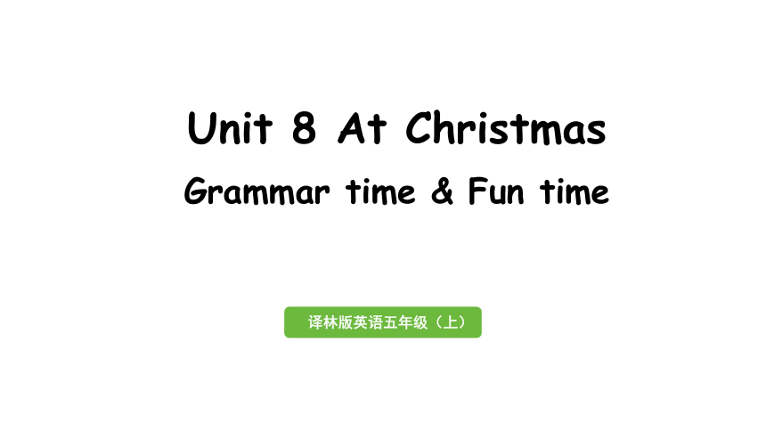 Unit 8 At Christmas 第2课时Grammar time & Fun time课件（25张PPT)