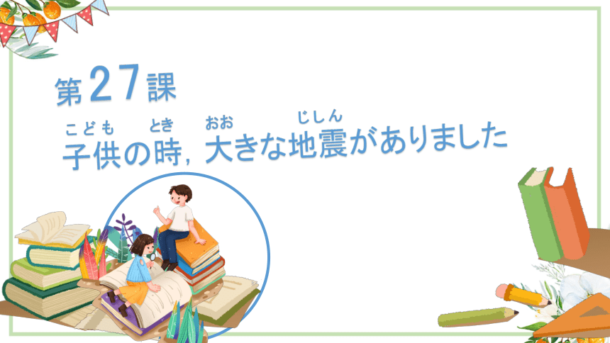 第27课 子供の時，大きな地震がありました 课件(共49张PPT)-2023-2024学年高中日语新版标准日本语初级下册