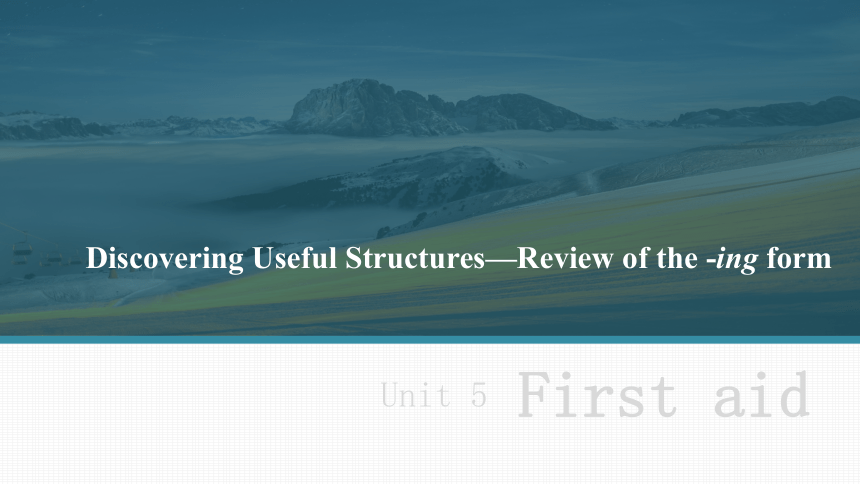 人教版（2019）选择性必修 第二册Unit 5 First Aid Discovering Useful Structures—Review of the -ing  form 课件(共38张PPT