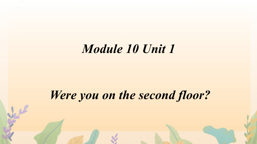 Module 10 Unit 1 Were you on the second floor？课件(共23张PPT)