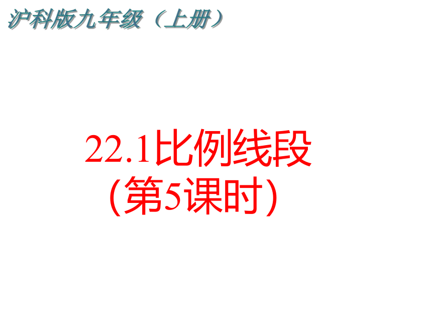 2021-2022学年度沪科版九年级数学上册课件 22.1比例线段（第5课时）(共19张PPT)