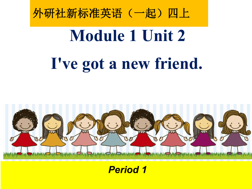 Module 1 Unit 2 I've got a new friend. 课件（共36张PPT）