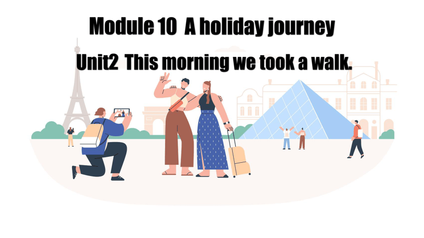 外研版英语七年级下册Module 10 A holiday journey Unit 2 This morning we took a walk.课件(共37张PPT)