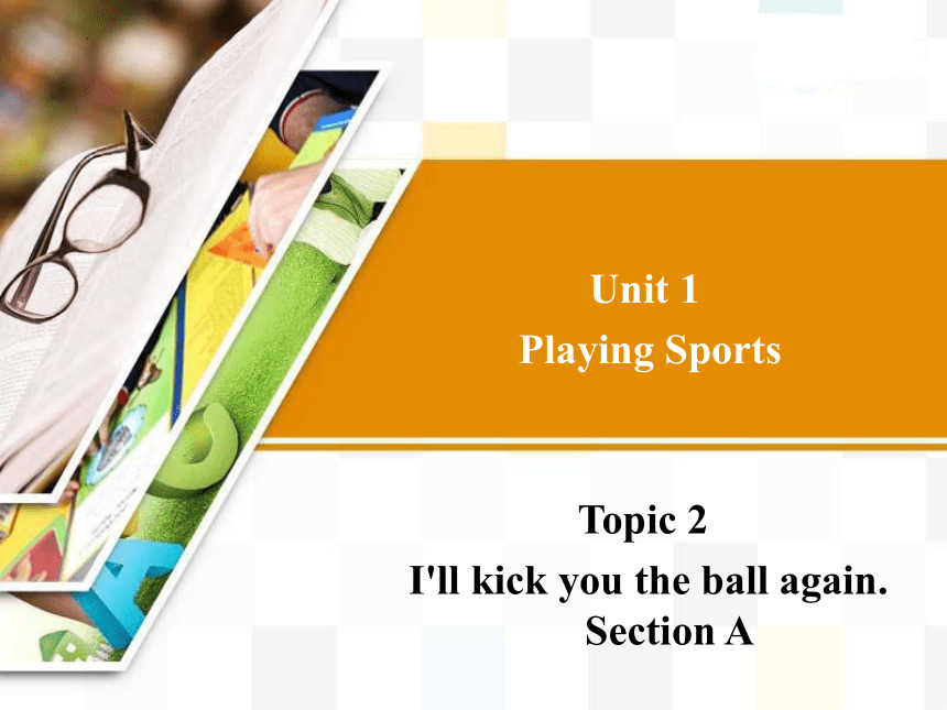2022-2023学年仁爱版八年级英语上册Unit 1 Topic 2 I'll kick you the ball again. SectionA  课件(共23张PPT)